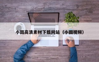 兴安盟小圆高清素材下载网站（小圆视频）