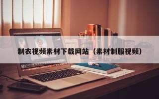 兴安盟制衣视频素材下载网站（素材制服视频）