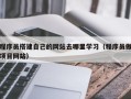 兴安盟程序员搭建自己的网站去哪里学习（程序员做项目网站）