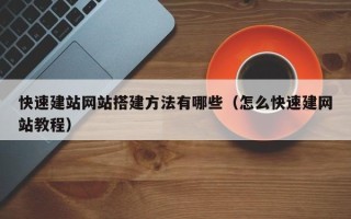 兴安盟快速建站网站搭建方法有哪些（怎么快速建网站教程）